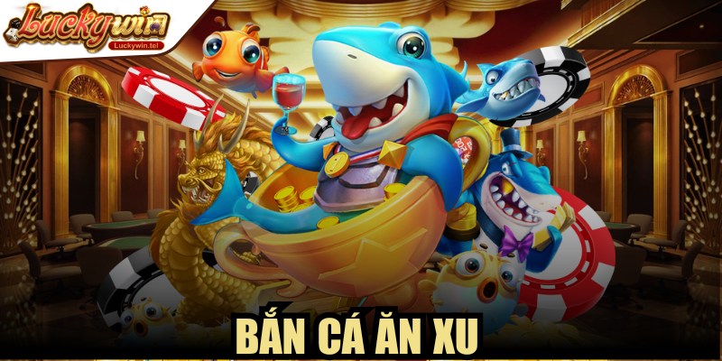 Bắn Cá Ăn Xu